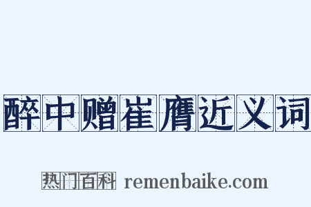 醉中赠崔膺近义词是什么意思的图片